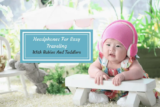 Headphones For Simple Touring With Infants And Toddlers